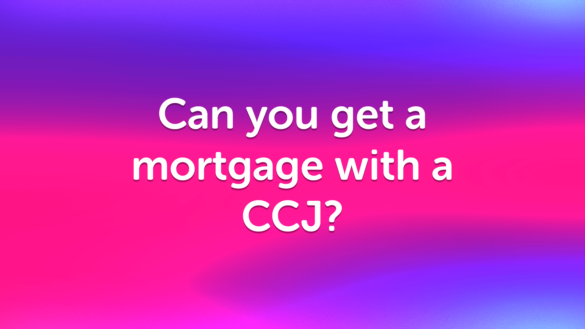 Can You Get a Mortgage in Hull With a CCJ?