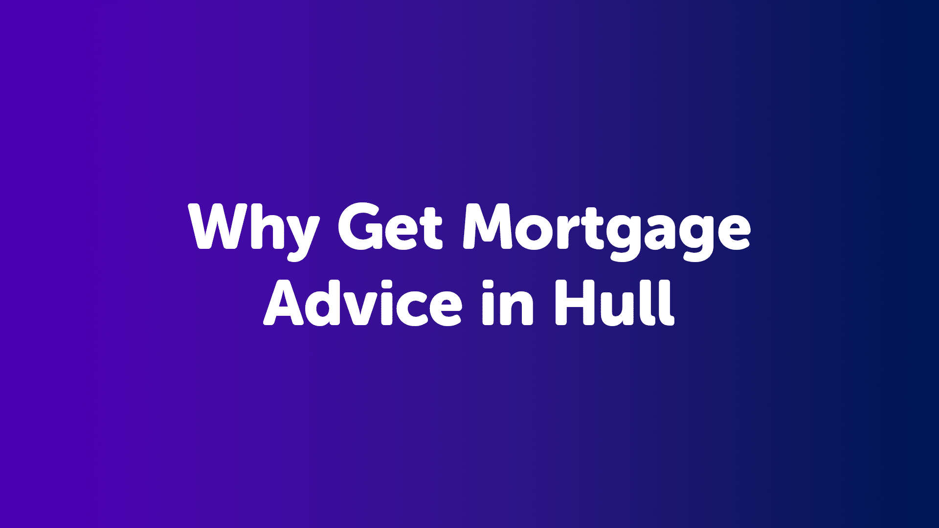 Why Get Mortgage Advice in Hull?