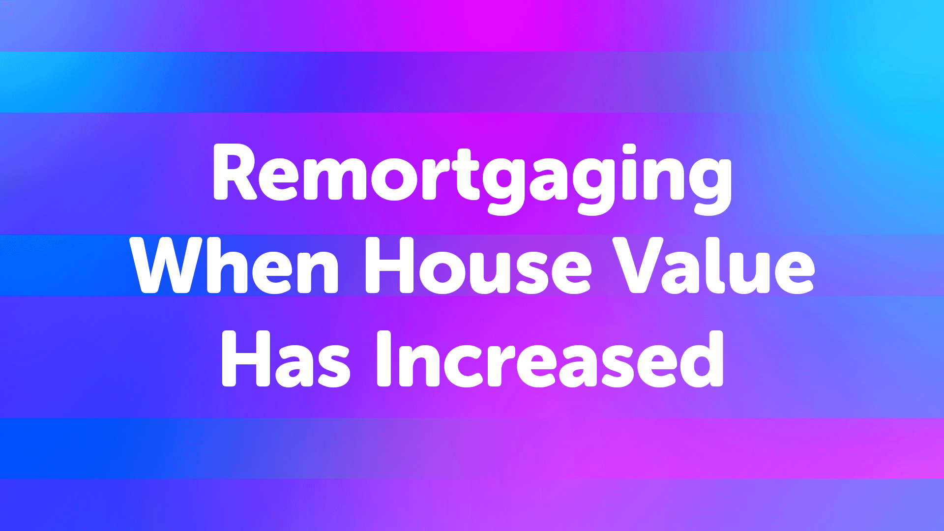 Remortgaging in Hull When Your House Value Has Increased in Hull